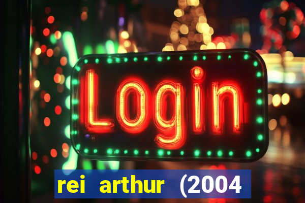 rei arthur (2004 assistir online)